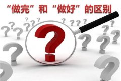 “做完”和“做好”的區(qū)別，就是人生的差別！